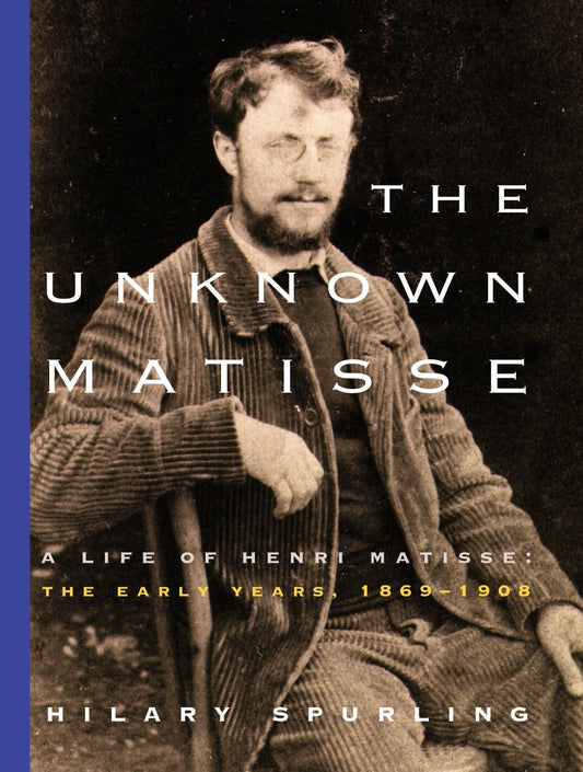 The Unknown Matisse - A Life of Henri Matisse: The Early Years, 1869-1908