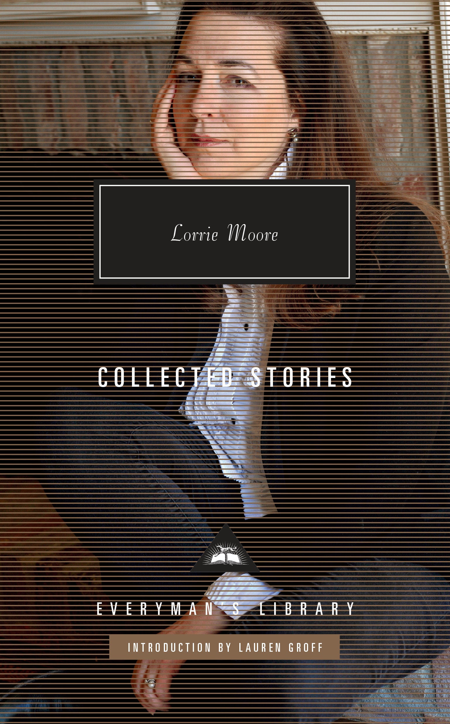 Collected Stories of Lorrie Moore - Introduction by Lauren Groff (Everyman's Library Contemporary Classics Series)
