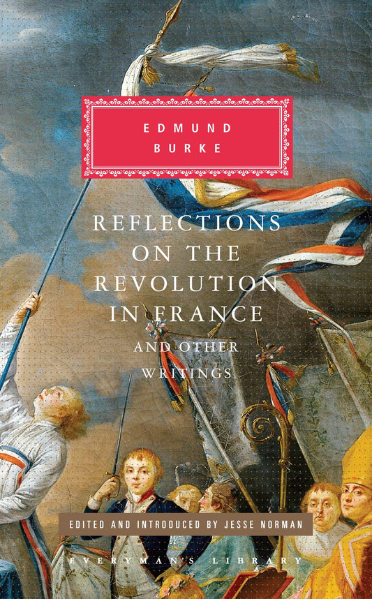 Reflections on the Revolution in France and Other Writings - Edited and Introduced by Jesse Norman (Everyman's Library Classics Series)