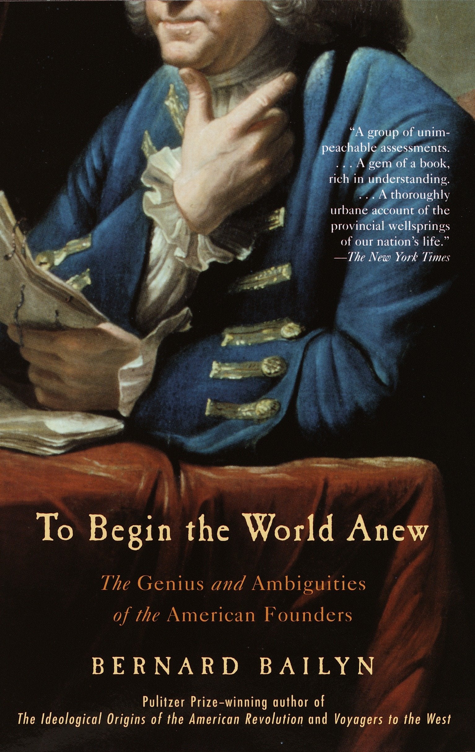 To Begin the World Anew - The Genius and Ambiguities of the American Founders