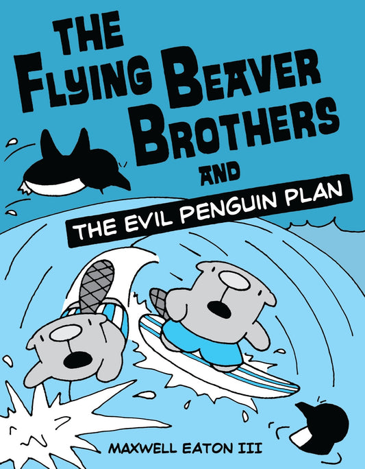 The Flying Beaver Brothers and the Evil Penguin Plan - (A Graphic Novel) (The Flying Beaver Brothers) (Book:1)