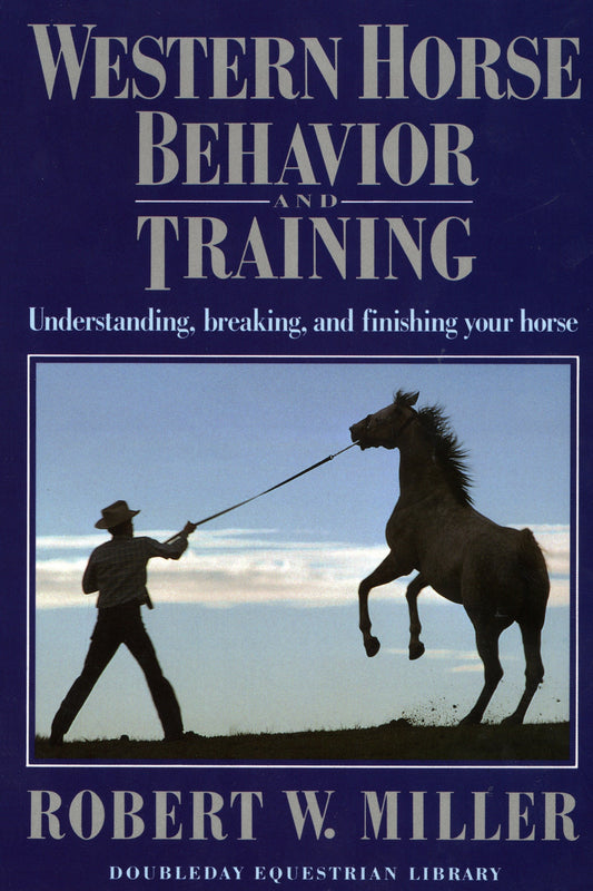 Western Horse Behavior and Training - Understanding, Breaking, and Finishing Your Horse