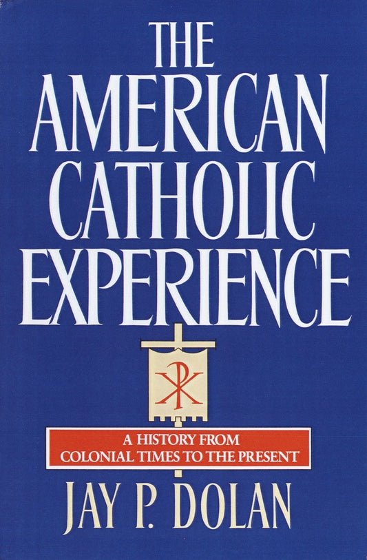 The American Catholic Experience - A History from Colonial Times to the Present