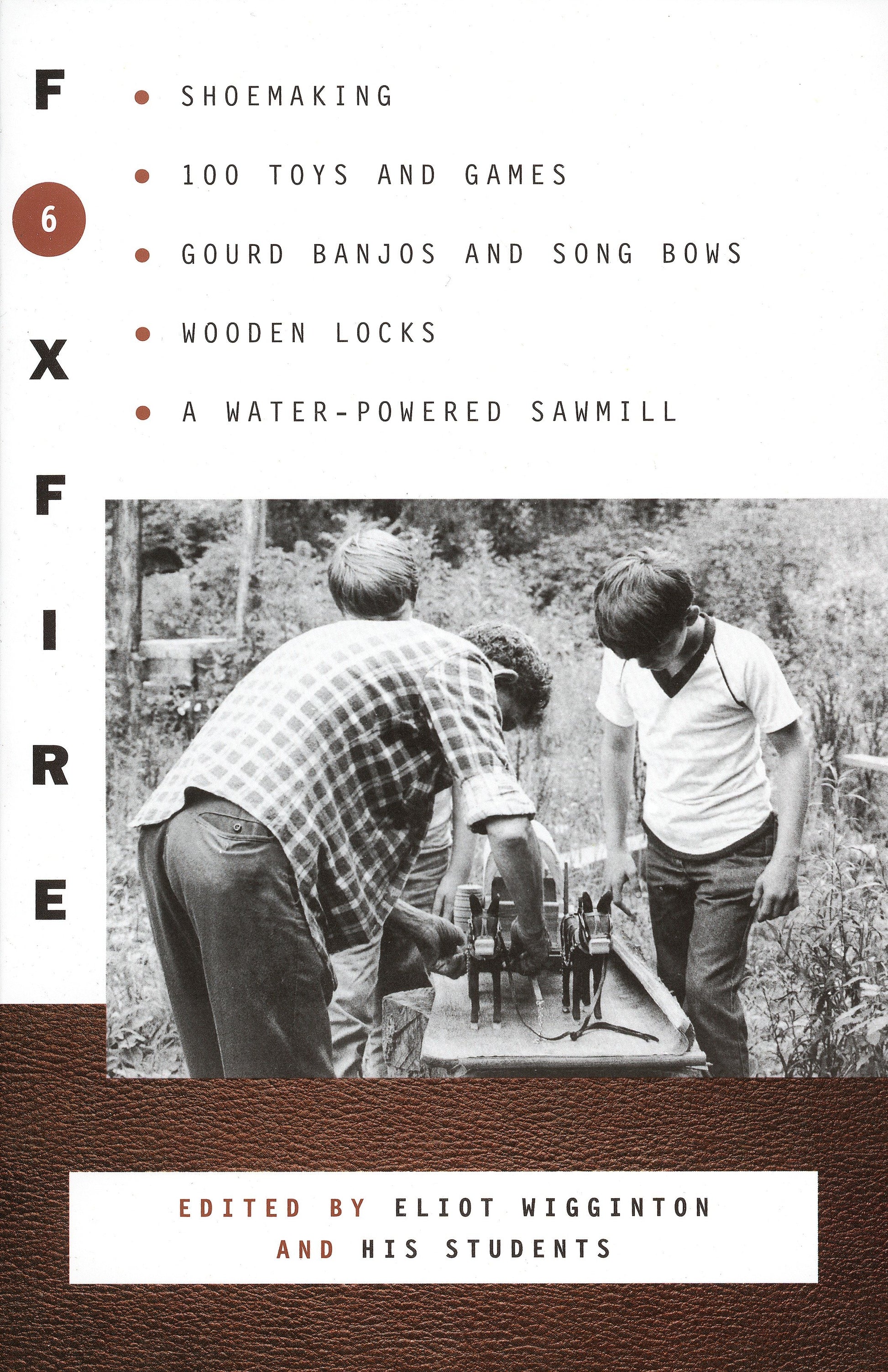 Foxfire 6 - Shoe Making, 100 Toys and Games, Gourd Banjos and Song Bows, Wooden Locks, A Water-Powered Sawmill (Foxfire Series) (Book:6)