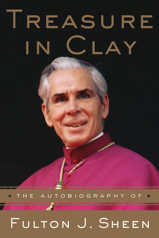 Treasure in Clay - The Autobiography of Fulton J. Sheen