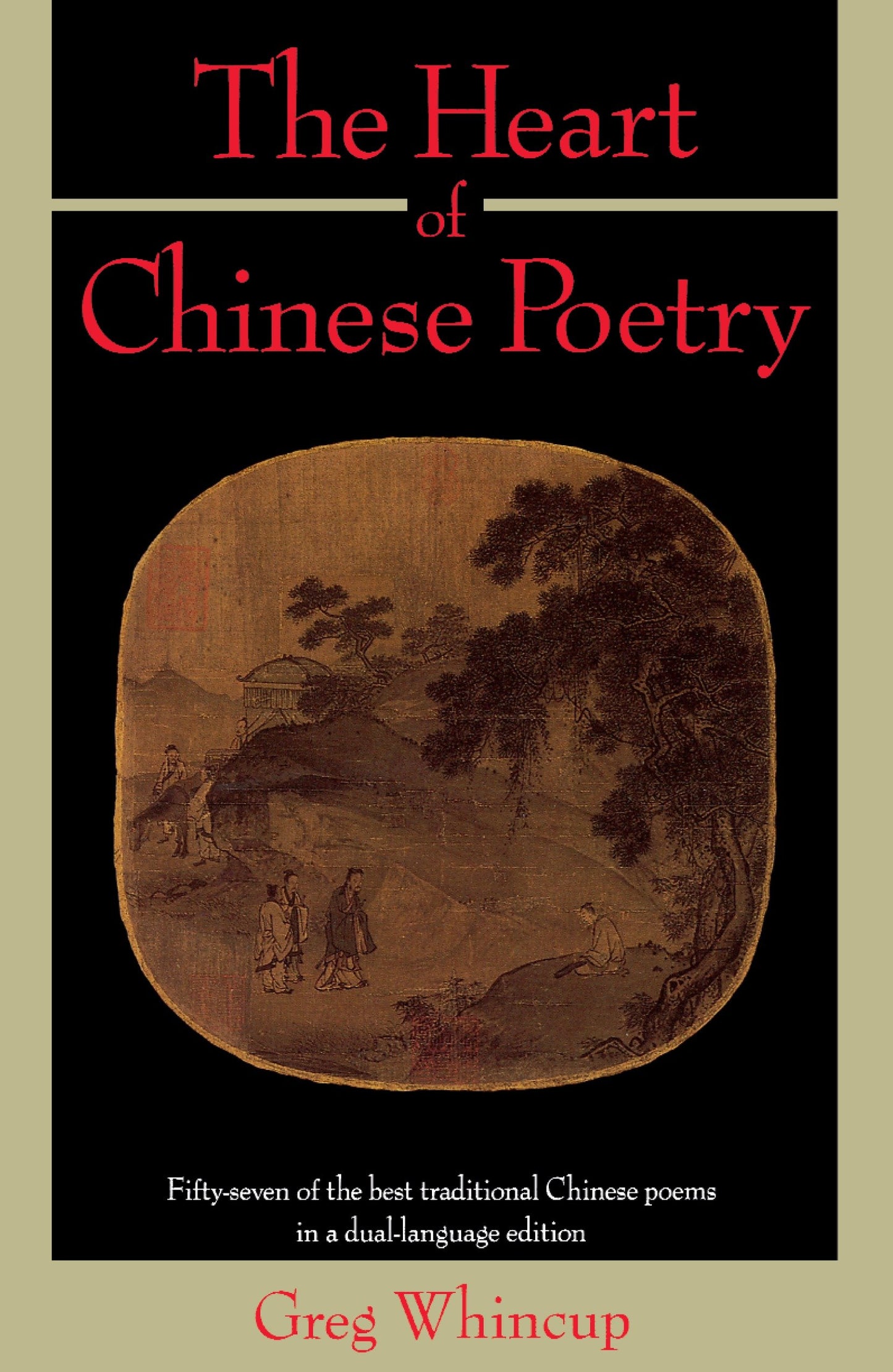 The Heart of Chinese Poetry - Fifty-Seven of the Best Traditional Chinese Poems in a Dual-Language Edition
