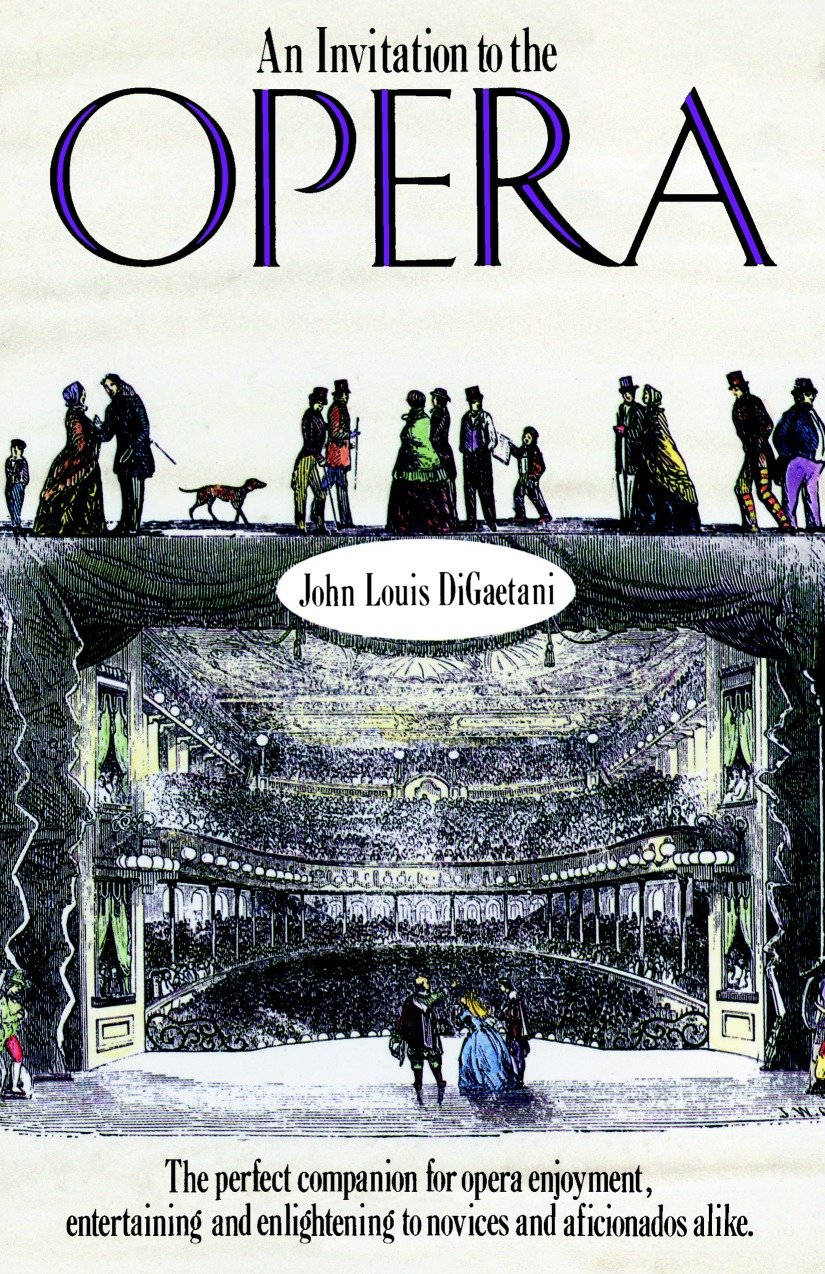 An Invitation to the Opera - The Perfect Companion for Opera Enjoyment, Entertaining and Enlightening to Novices and Aficionados Alike