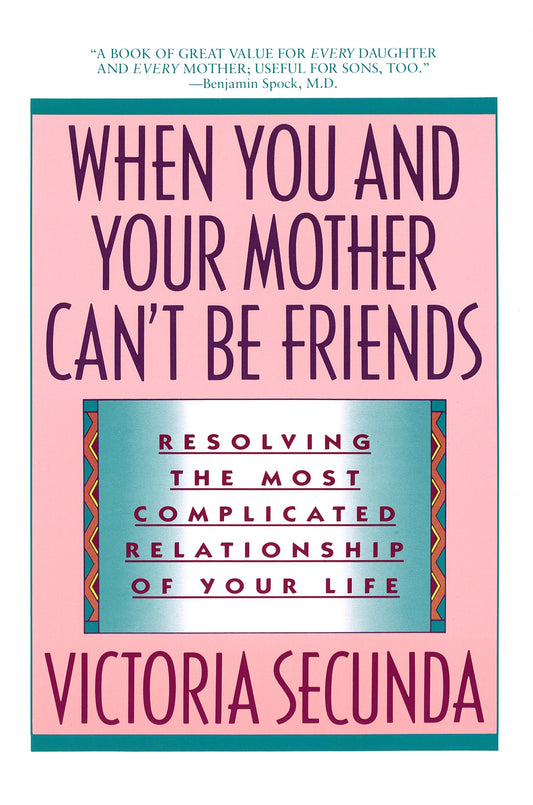When You and Your Mother Can't Be Friends - Resolving the Most Complicated Relationship of Your Life