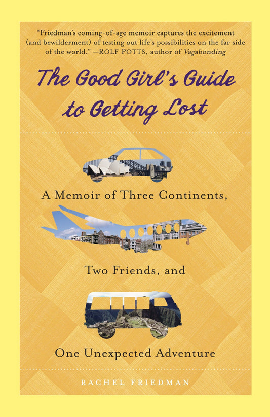 The Good Girl's Guide to Getting Lost - A Memoir of Three Continents, Two Friends, and One Unexpected Adventure