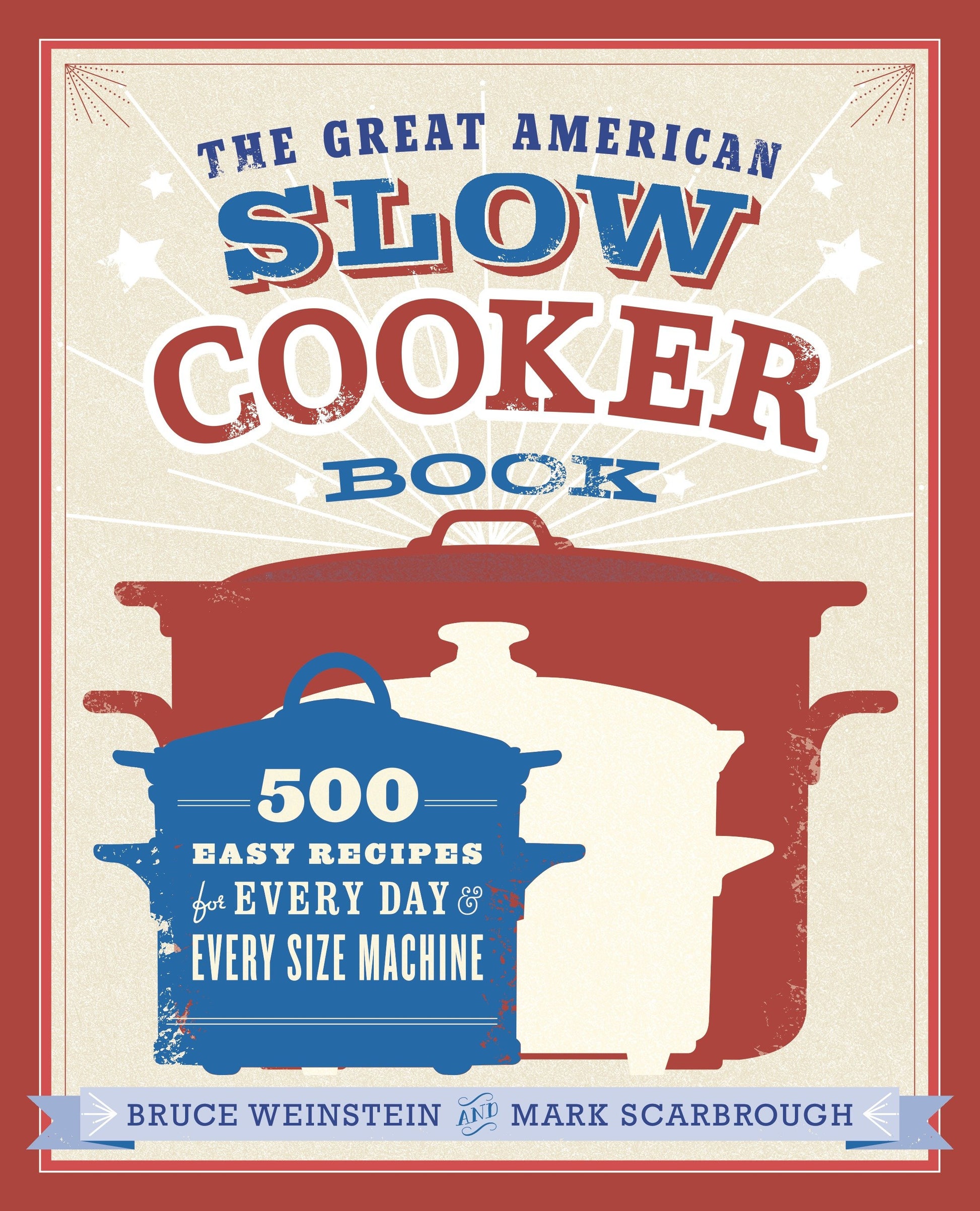 The Great American Slow Cooker Book - 500 Easy Recipes for Every Day and Every Size Machine: A Cookbook