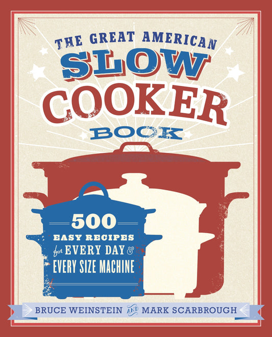 The Great American Slow Cooker Book - 500 Easy Recipes for Every Day and Every Size Machine: A Cookbook