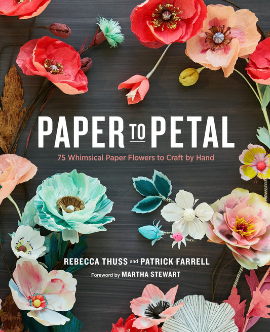 Paper to Petal - 75 Whimsical Paper Flowers to Craft by Hand