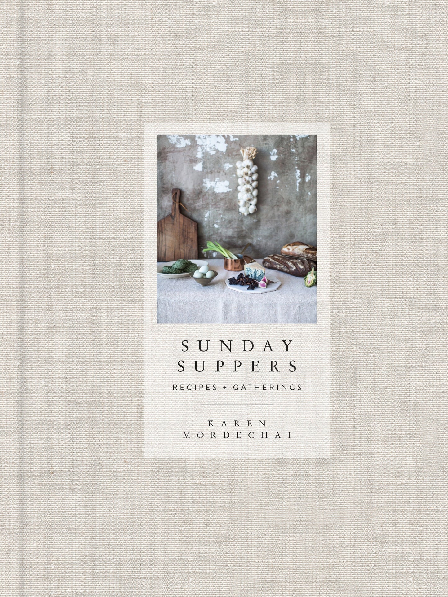 Sunday Suppers - Recipes + Gatherings: A Cookbook