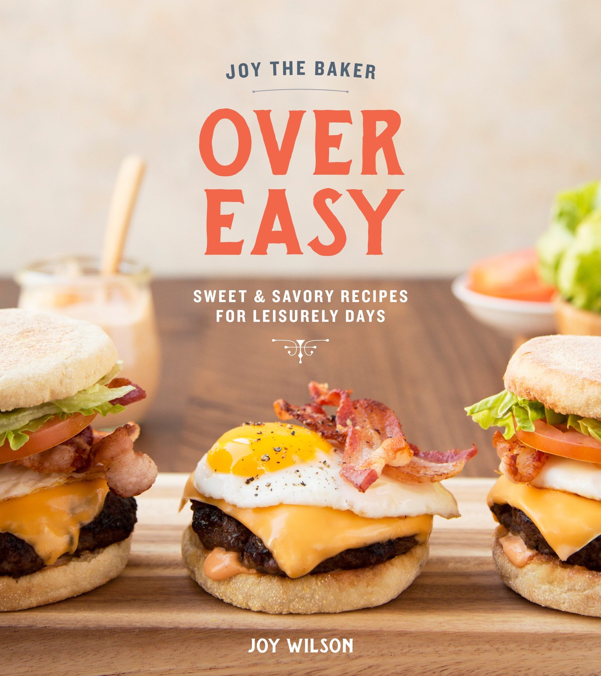 Joy the Baker Over Easy - Sweet and Savory Recipes for Leisurely Days: A Cookbook