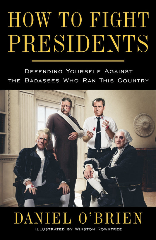 How to Fight Presidents - Defending Yourself Against the Badasses Who Ran This Country