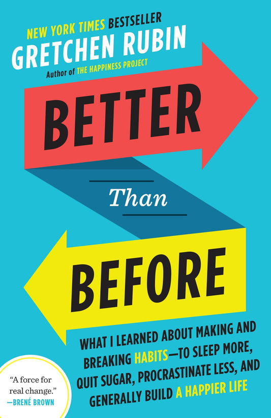 Better Than Before - What I Learned About Making and Breaking Habits--to Sleep More, Quit Sugar, Procrastinate Less, and Generally Build a Happier Life
