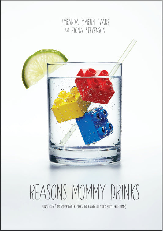 Reasons Mommy Drinks - Includes 100 Cocktail Rcipes to Enjoy in Your Zero Free Time