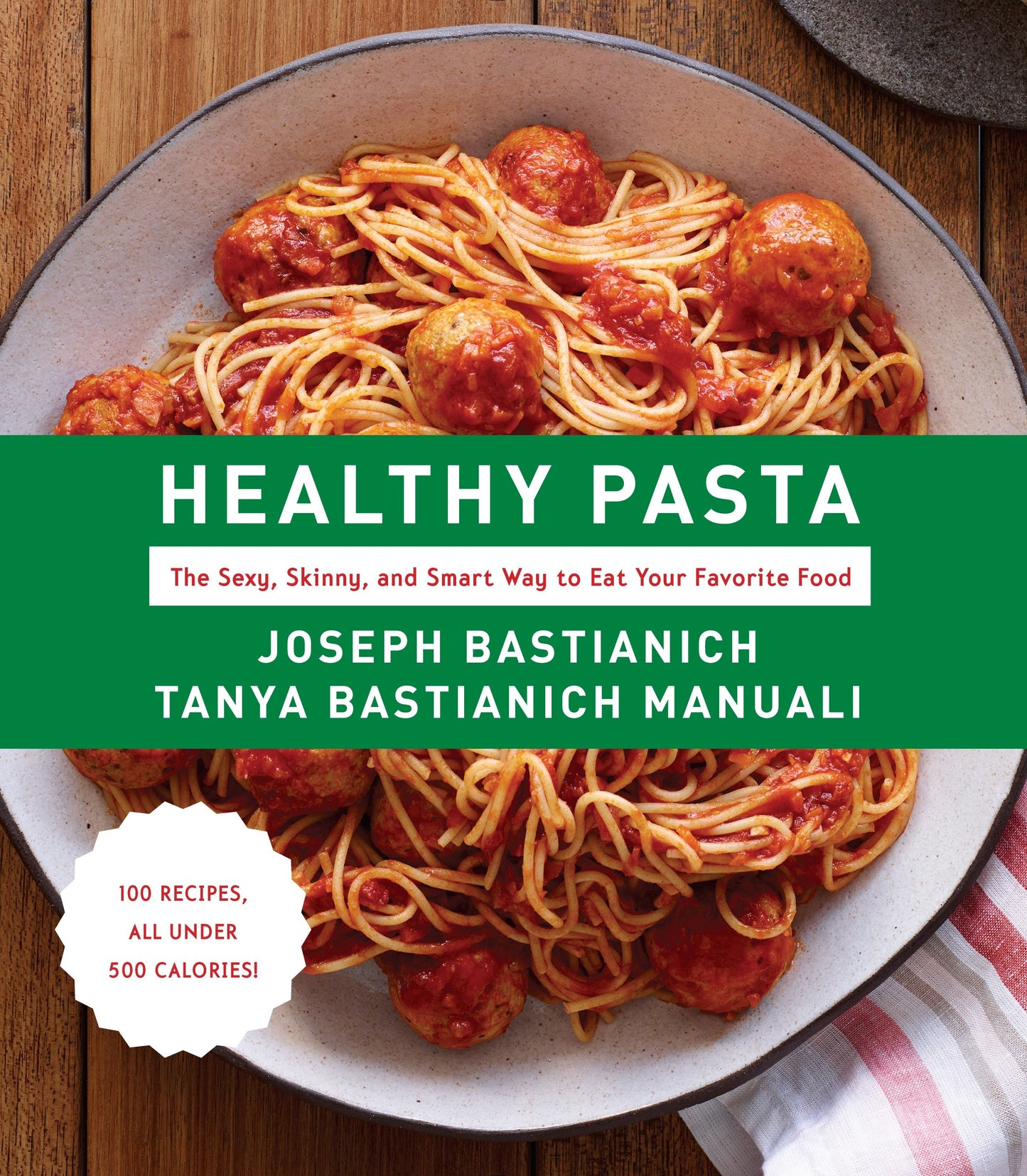 Healthy Pasta - The Sexy, Skinny, and Smart Way to Eat Your Favorite Food: A Cookbook