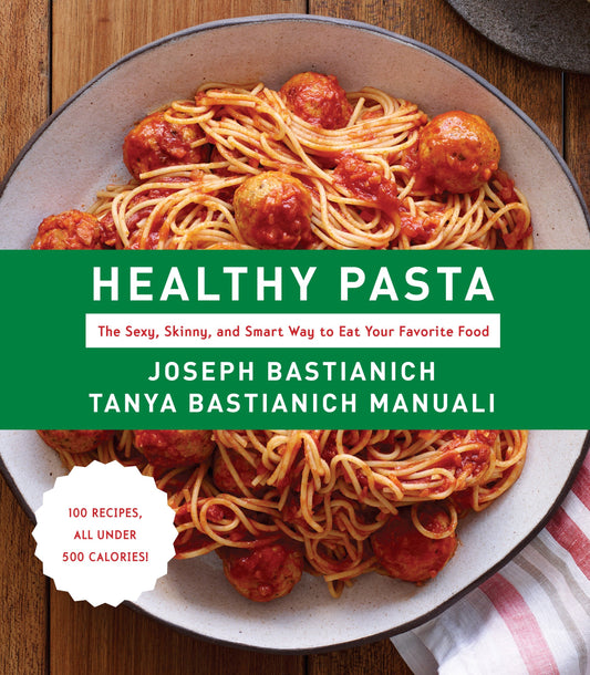 Healthy Pasta - The Sexy, Skinny, and Smart Way to Eat Your Favorite Food: A Cookbook
