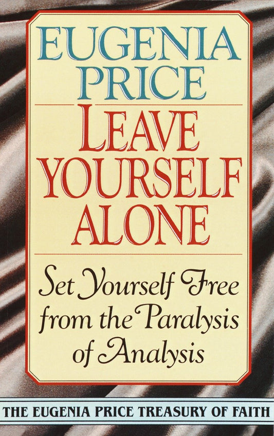 Leave Yourself Alone - Set Yourself Free from the Paralysis of Analysis