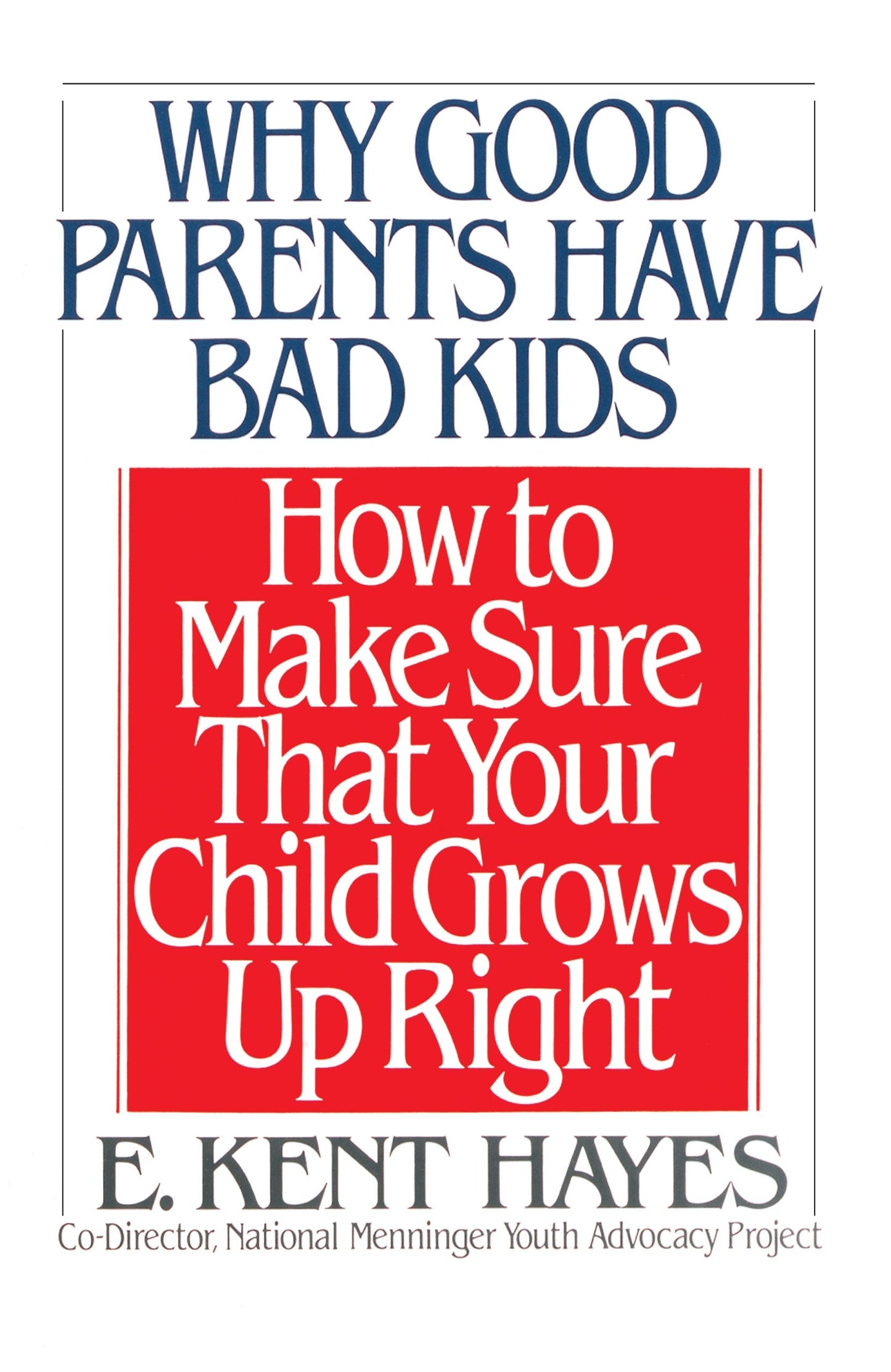 Why Good Parents Have Bad Kids - How to Make Sure That Your Child Grows Up Right