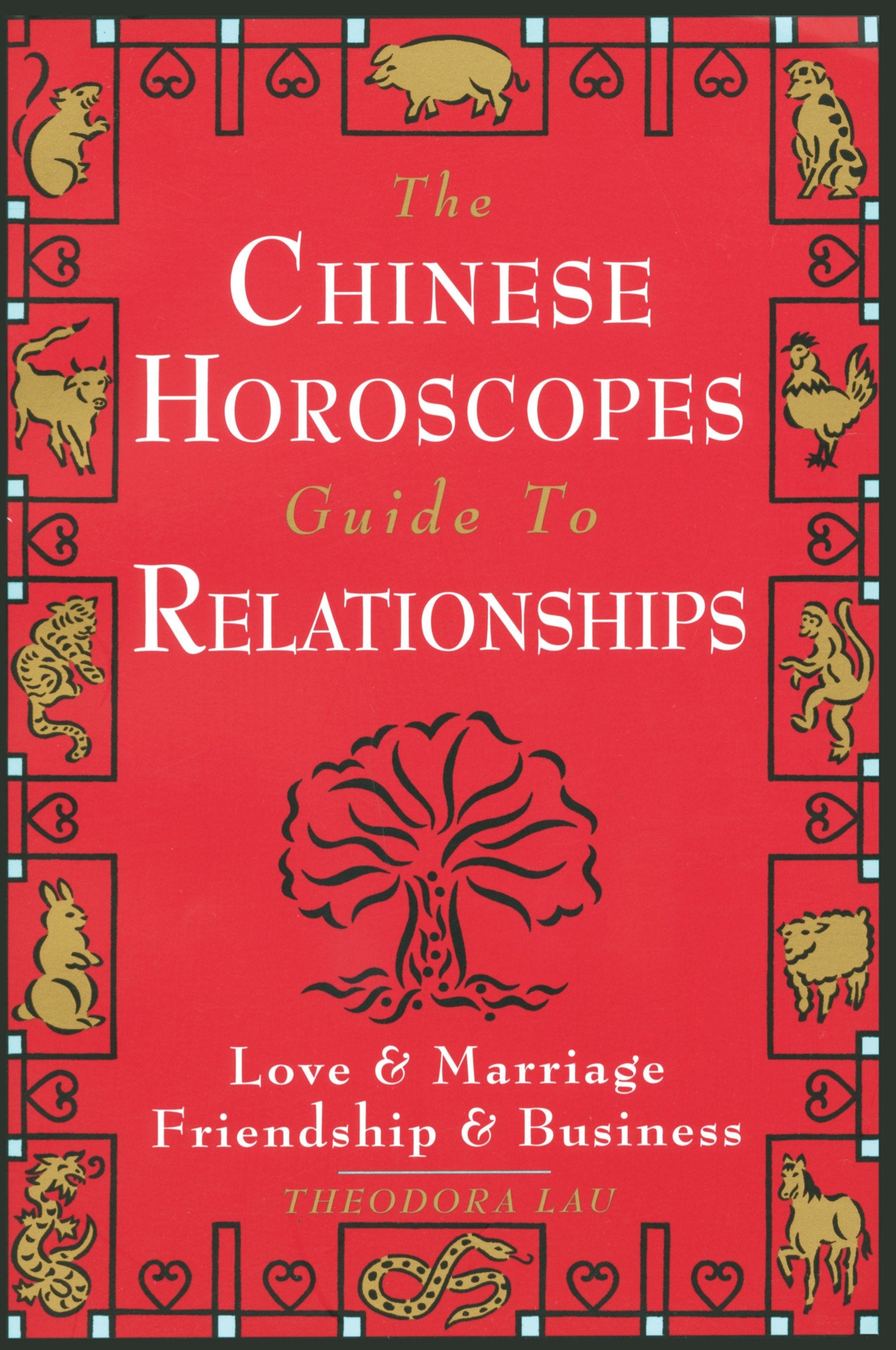 The Chinese Horoscopes Guide to Relationships - Love and Marriage, Friendship and Business