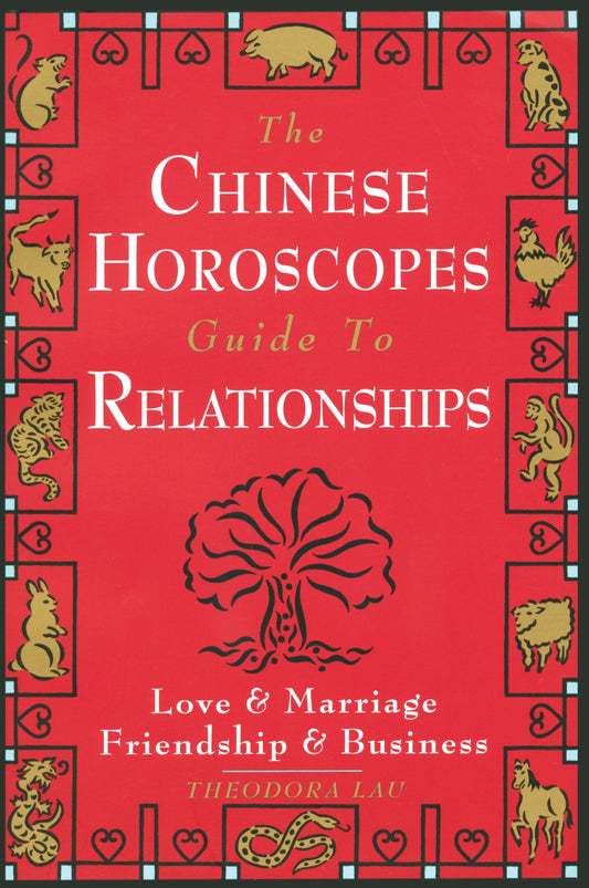The Chinese Horoscopes Guide to Relationships - Love and Marriage, Friendship and Business