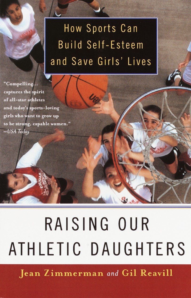 Raising Our Athletic Daughters - How Sports Can Build Self-Esteem And Save Girls' Lives