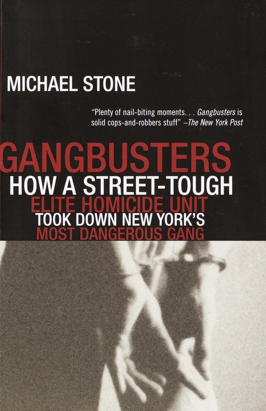 Gangbusters - How a Street Tough, Elite Homicide Unit Took Down New York's Most Dangerous Gang