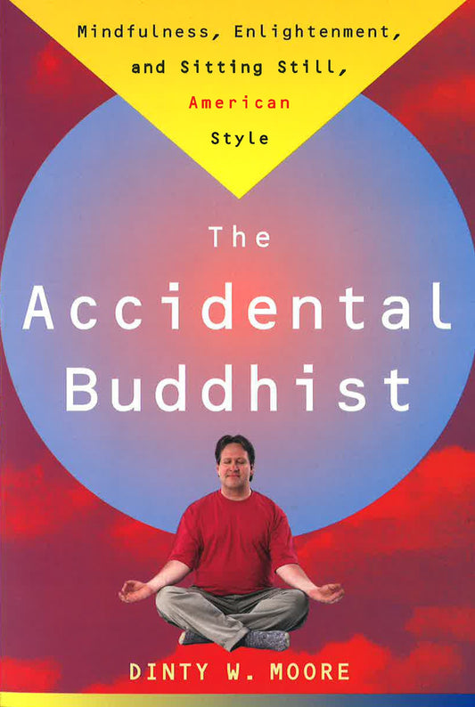 Accidental Buddhist - Mindfulness, Enlightenment, and Sitting Still, American Style
