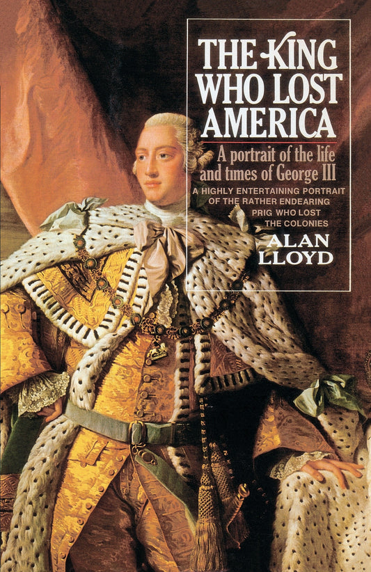 The King Who Lost America - A Portrait of the Life and Times of George III