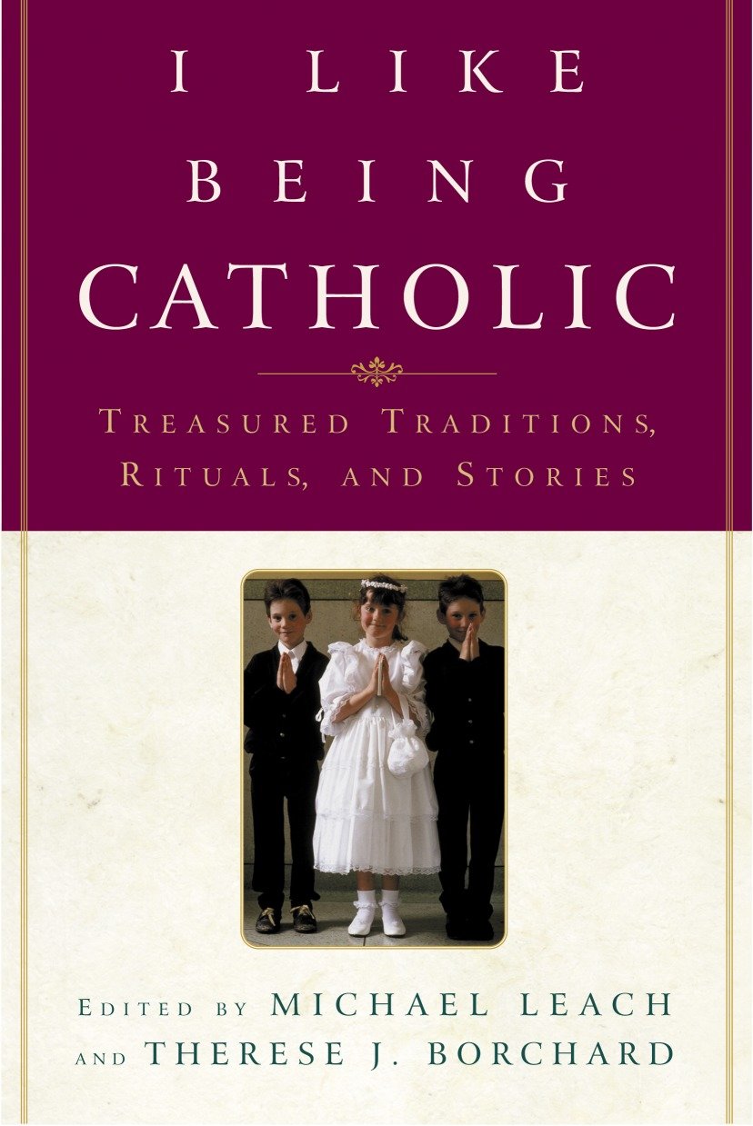 I Like Being Catholic - Treasured Traditions, Rituals, and Stories