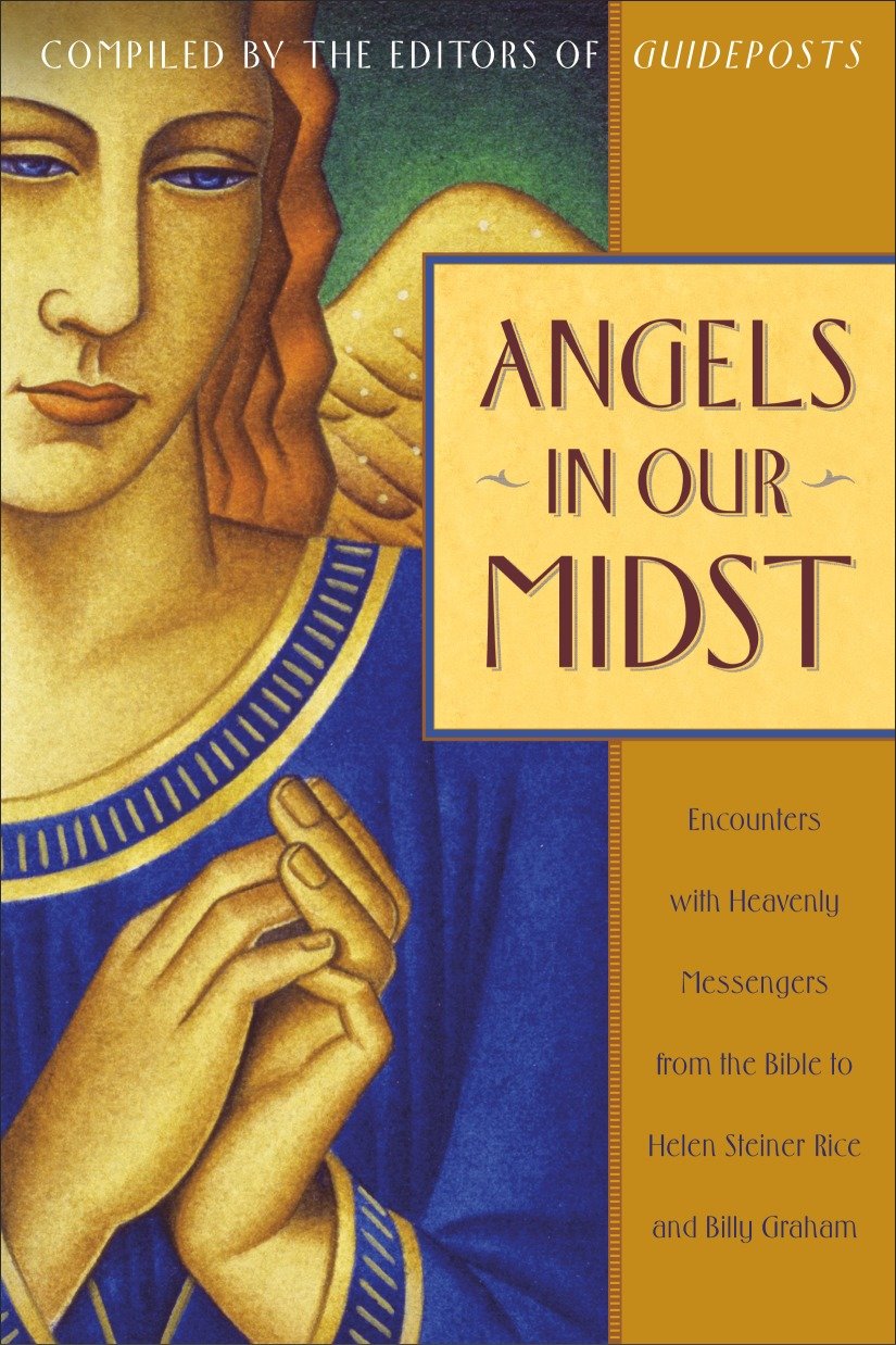Angels in Our Midst - Encounters with Heavenly Messengers from the Bible to Helen Steiner Rice and Billy Graham