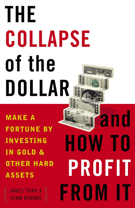 The Collapse of the Dollar and How to Profit from It - Make a Fortune by Investing in Gold and Other Hard Assets