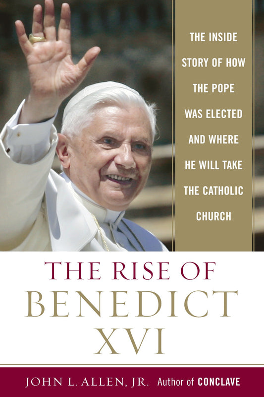 The Rise of Benedict XVI - The Inside Story of How the Pope was Elected and Where He Will Take the CatholicChurch