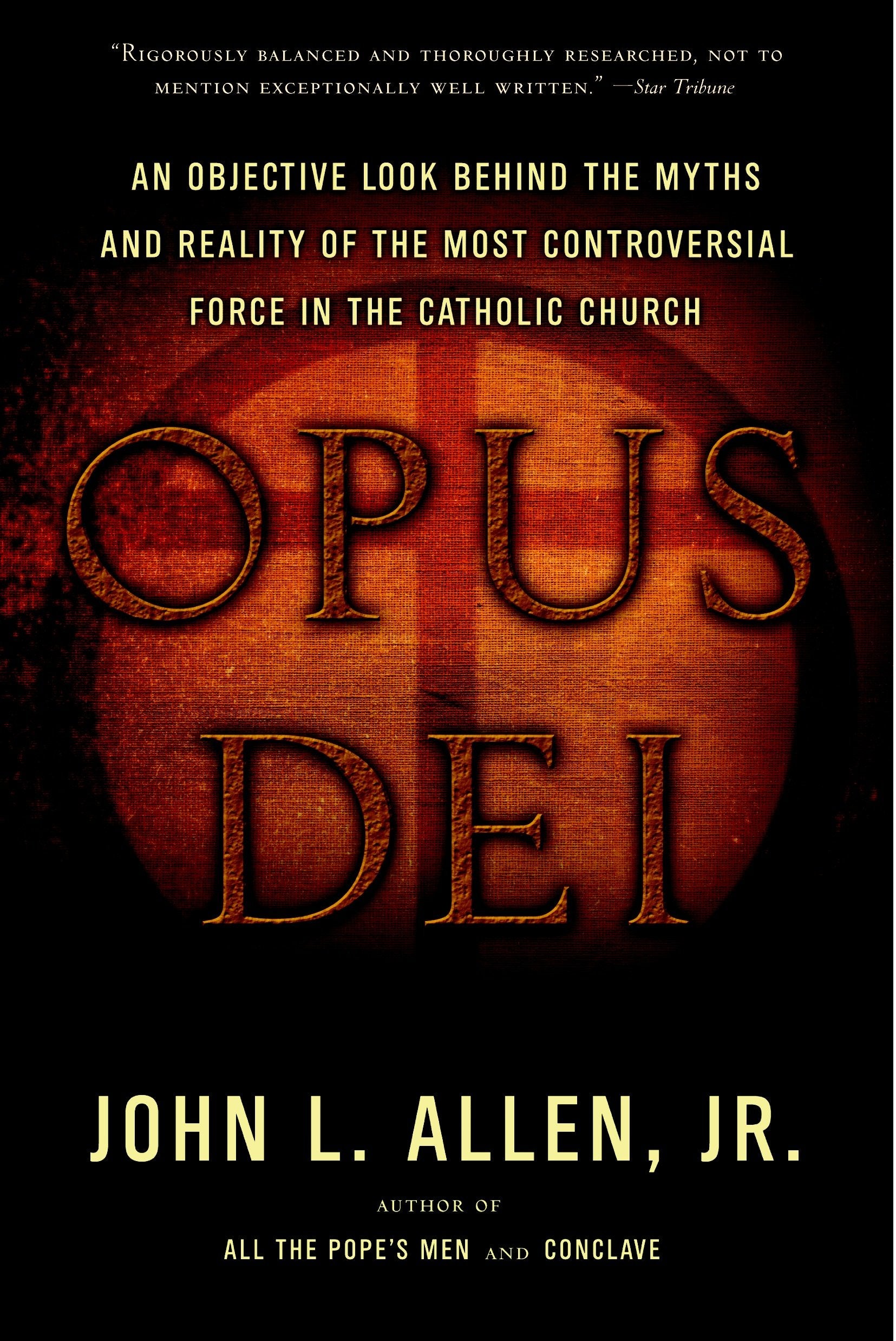 Opus Dei - An Objective Look Behind the Myths and Reality of the Most Controversial Force in the Catholic Church