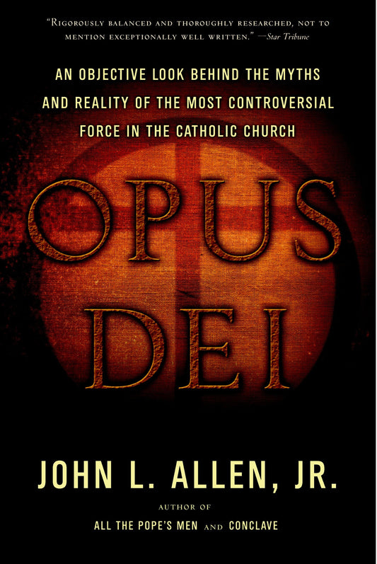 Opus Dei - An Objective Look Behind the Myths and Reality of the Most Controversial Force in the Catholic Church