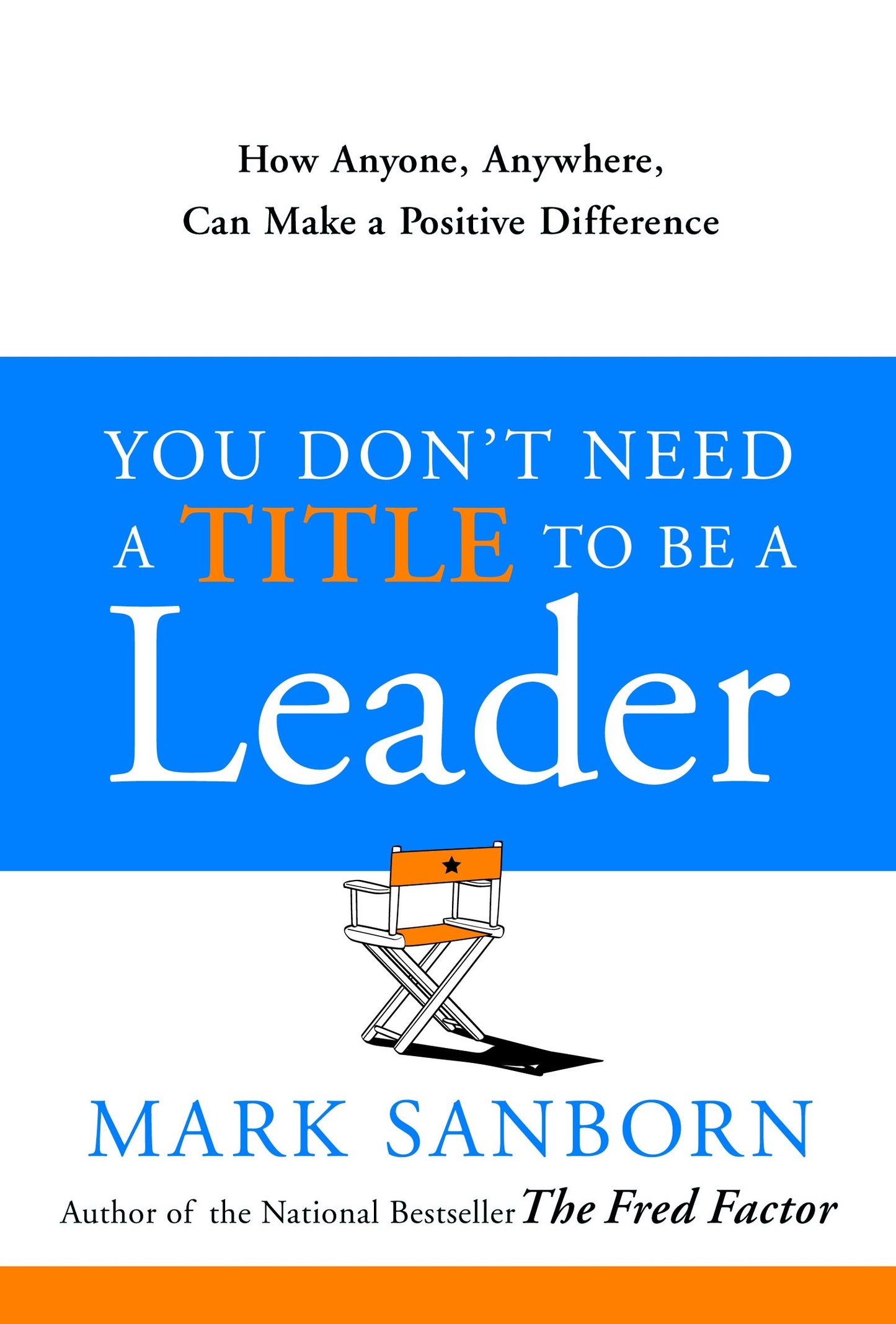 You Don't Need a Title to Be a Leader - How Anyone, Anywhere, Can Make a Positive Difference