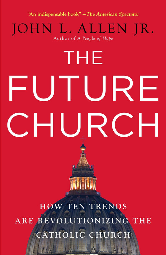 The Future Church - How Ten Trends Are Revolutionizing the Catholic Church