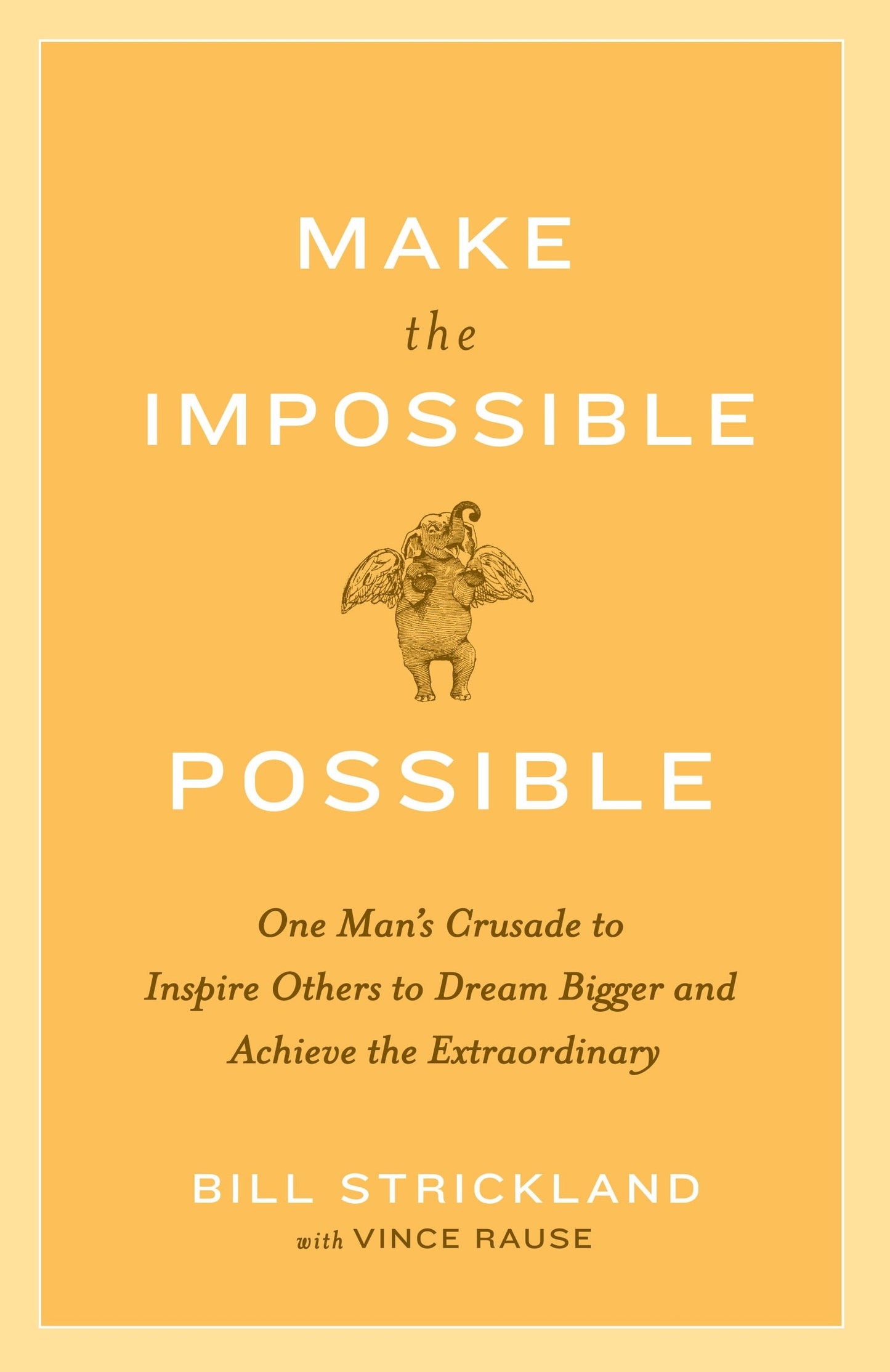 Make the Impossible Possible - One Man's Crusade to Inspire Others to Dream Bigger and Achieve the Extraordinary