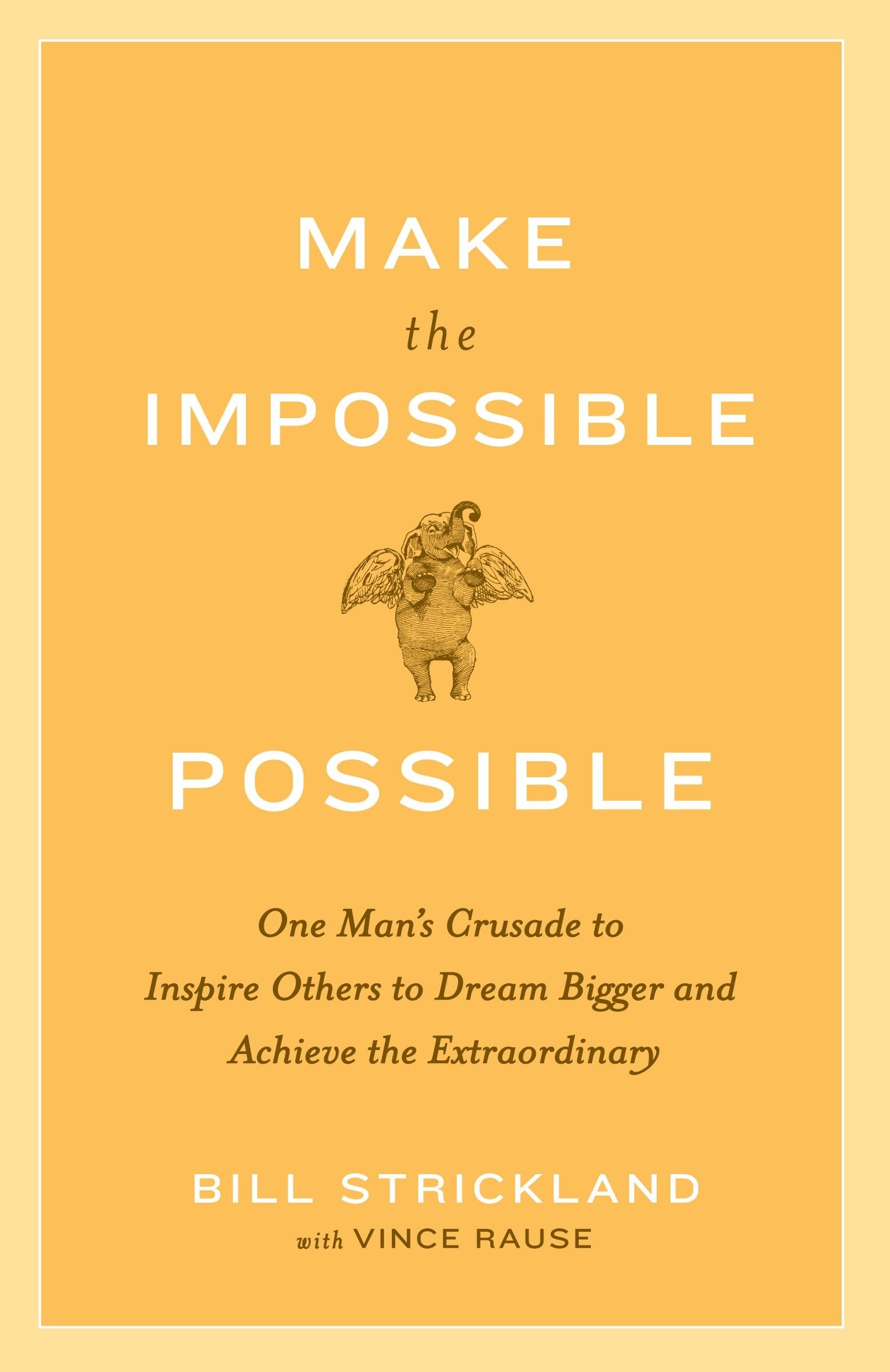Make the Impossible Possible - One Man's Crusade to Inspire Others to Dream Bigger and Achieve the Extraordinary