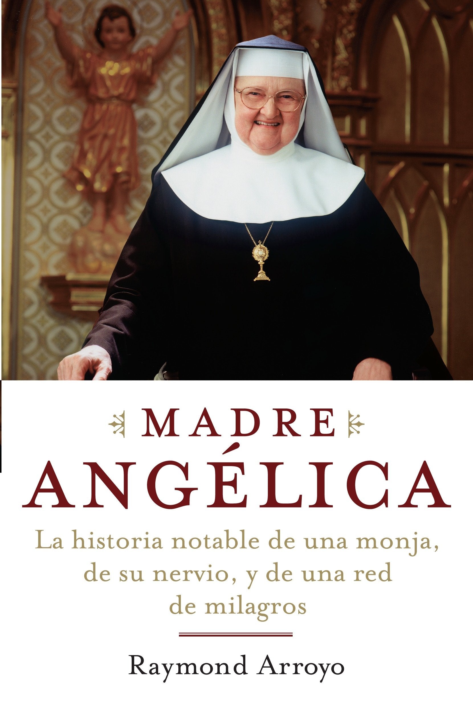 Madre Angelica - La historia notable de una monja, de su nervio, y de una red de milagros