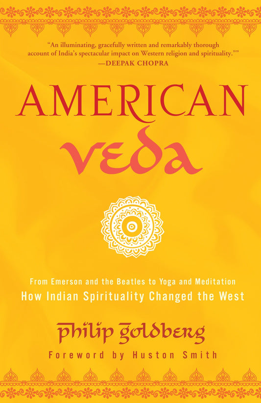 American Veda - From Emerson and the Beatles to Yoga and Meditation How Indian Spirituality Changed the West