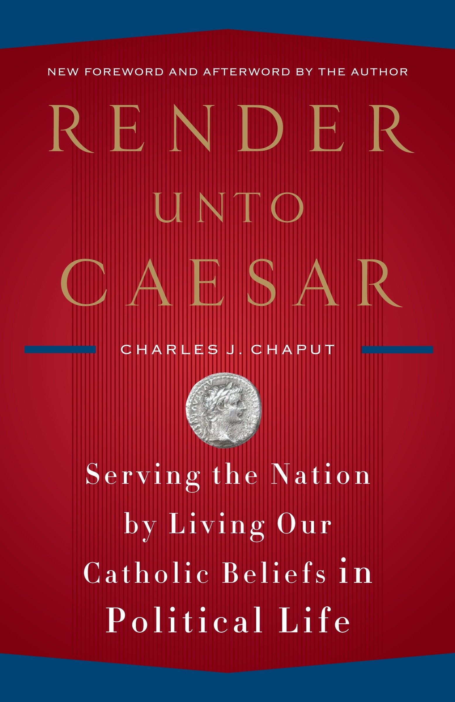 Render Unto Caesar - Serving the Nation by Living Our Catholic Beliefs in Political Life