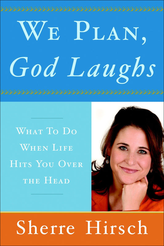 We Plan, God Laughs - What to Do When Life Hits You Over the Head