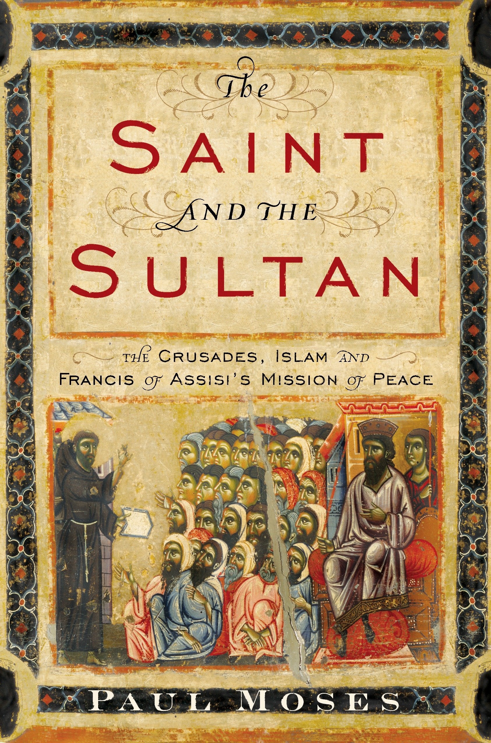 The Saint and the Sultan - The Crusades, Islam, and Francis of Assisi's Mission of Peace