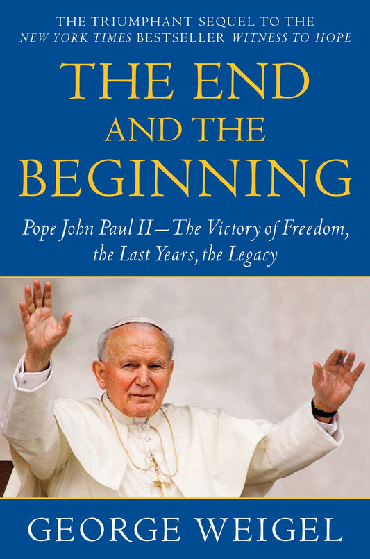 The End and the Beginning - Pope John Paul II--The Victory of Freedom, the Last Years, the Legacy
