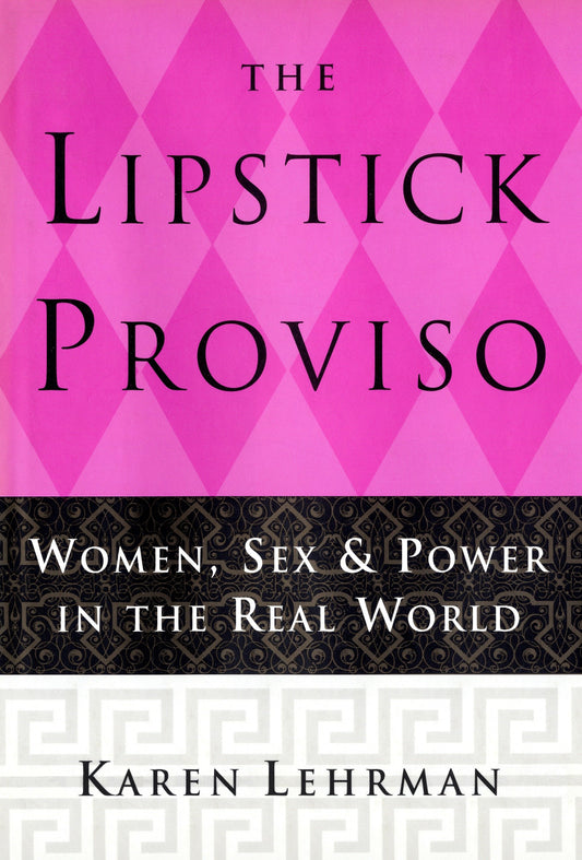 The Lipstick Proviso - Women, Sex, and Power in the Real World