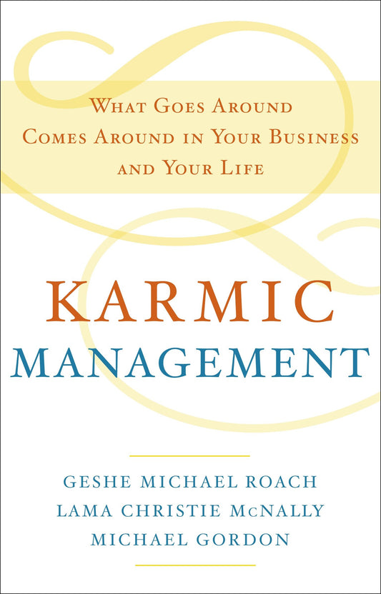 Karmic Management - What Goes Around Comes Around in Your Business and Your Life