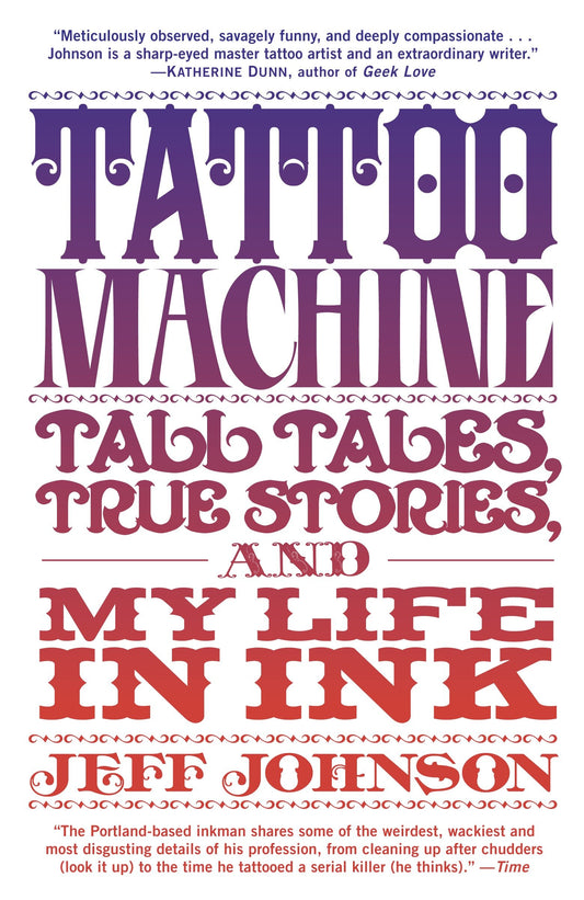 Tattoo Machine - Tall Tales, True Stories, and My Life in Ink